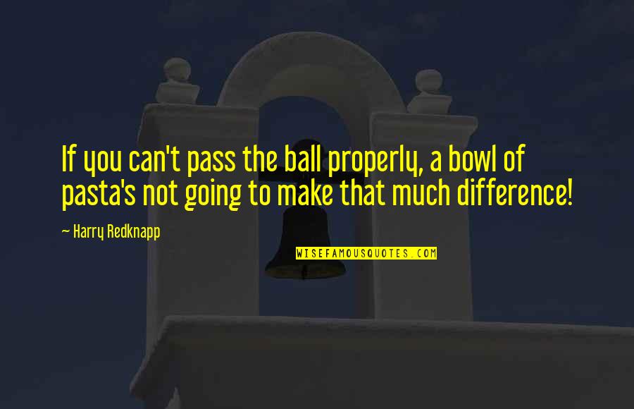 Harry Redknapp Quotes By Harry Redknapp: If you can't pass the ball properly, a Harry Redknapp Quotes By Harry Redknapp: If you can't pass the ball properly, a