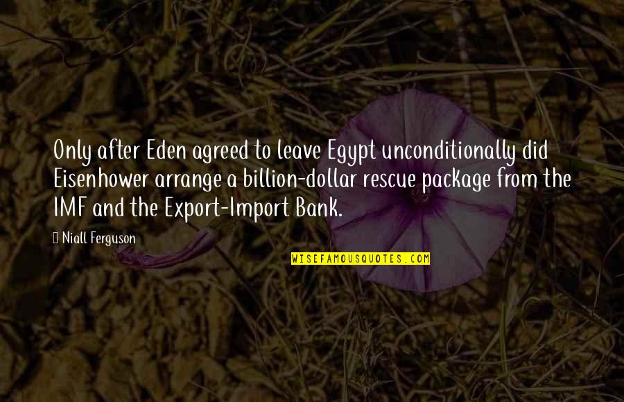 Harry Reeder Quotes By Niall Ferguson: Only after Eden agreed to leave Egypt unconditionally Harry Reeder Quotes By Niall Ferguson: Only after Eden agreed to leave Egypt unconditionally