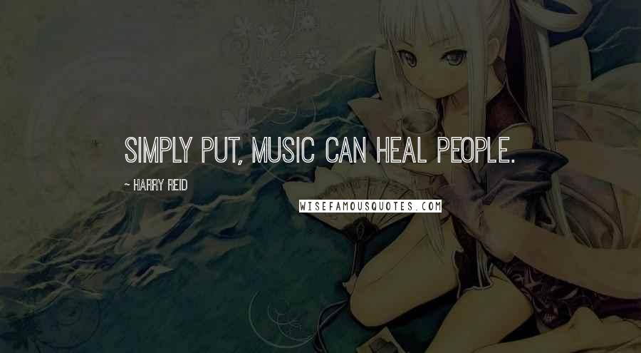 Harry Reid quotes: Simply put, music can heal people.