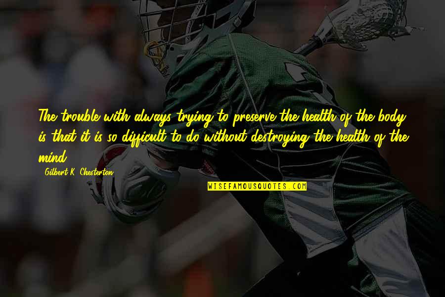 Harry Ricardo Quotes By Gilbert K. Chesterton: The trouble with always trying to preserve the Harry Ricardo Quotes By Gilbert K. Chesterton: The trouble with always trying to preserve the