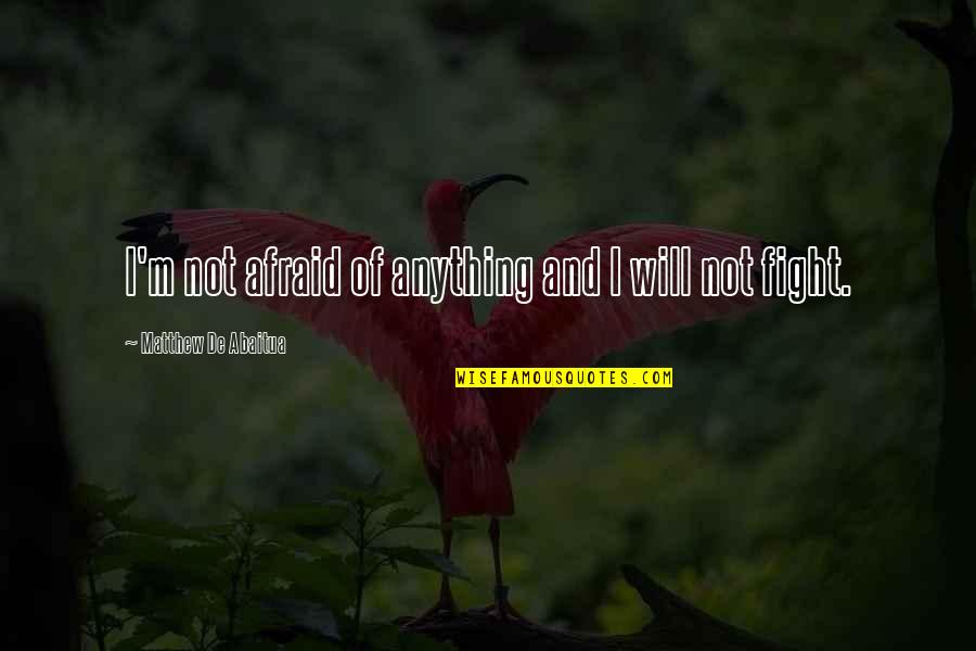 Harry Ricardo Quotes By Matthew De Abaitua: I'm not afraid of anything and I will Harry Ricardo Quotes By Matthew De Abaitua: I'm not afraid of anything and I will