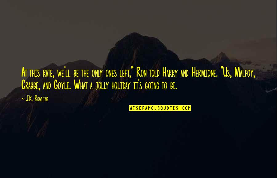 Harry S Quotes By J.K. Rowling: At this rate, we'll be the only ones