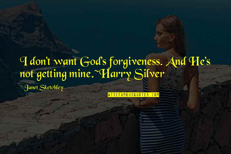 Harry S Quotes By Janet Sketchley: I don't want God's forgiveness. And He's not