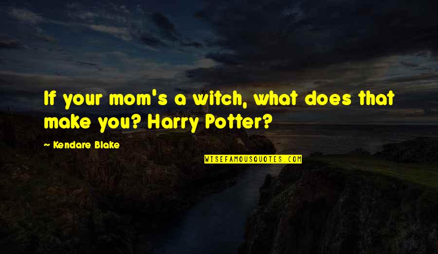 Harry S Quotes By Kendare Blake: If your mom's a witch, what does that