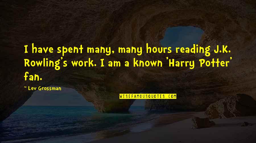 Harry S Quotes By Lev Grossman: I have spent many, many hours reading J.K.