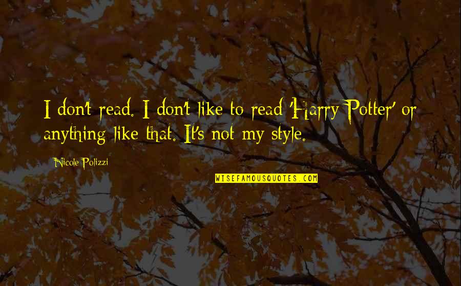 Harry S Quotes By Nicole Polizzi: I don't read. I don't like to read