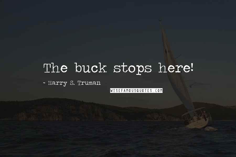 Harry S. Truman quotes: The buck stops here!