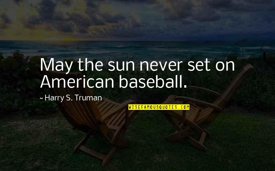 Harry S Truman Quotes By Harry S. Truman: May the sun never set on American baseball. Harry S Truman Quotes By Harry S. Truman: May the sun never set on American baseball.