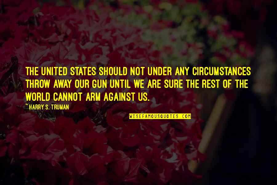 Harry S Truman Quotes By Harry S. Truman: The United States should not under any circumstances Harry S Truman Quotes By Harry S. Truman: The United States should not under any circumstances