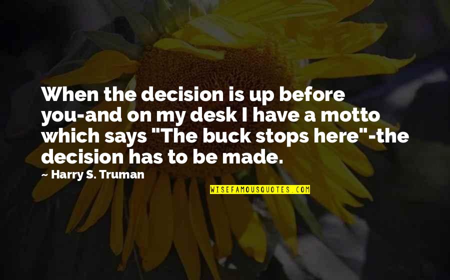 Harry S Truman Quotes By Harry S. Truman: When the decision is up before you-and on Harry S Truman Quotes By Harry S. Truman: When the decision is up before you-and on