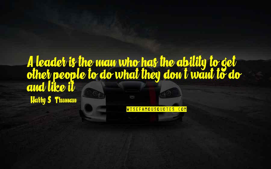 Harry S Truman Quotes By Harry S. Truman: A leader is the man who has the Harry S Truman Quotes By Harry S. Truman: A leader is the man who has the