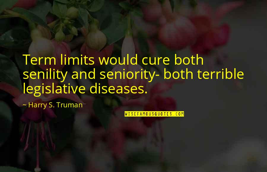 Harry S Truman Quotes By Harry S. Truman: Term limits would cure both senility and seniority- Harry S Truman Quotes By Harry S. Truman: Term limits would cure both senility and seniority-