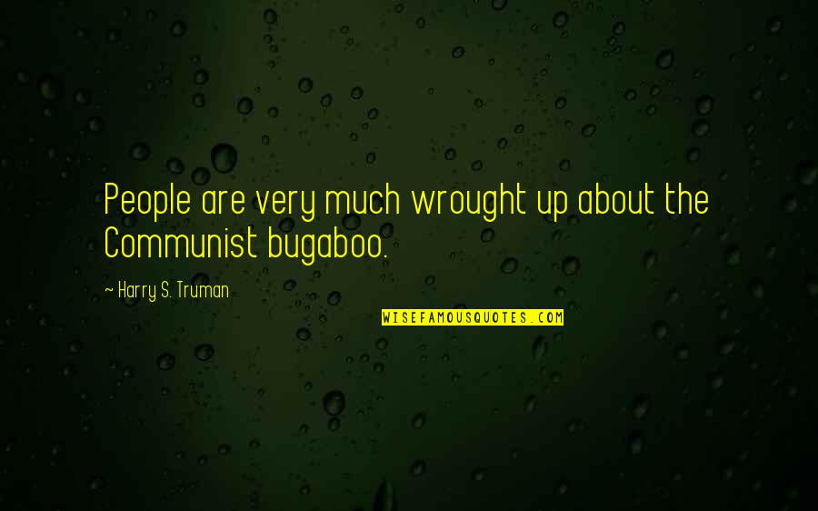 Harry S Truman Quotes By Harry S. Truman: People are very much wrought up about the Harry S Truman Quotes By Harry S. Truman: People are very much wrought up about the