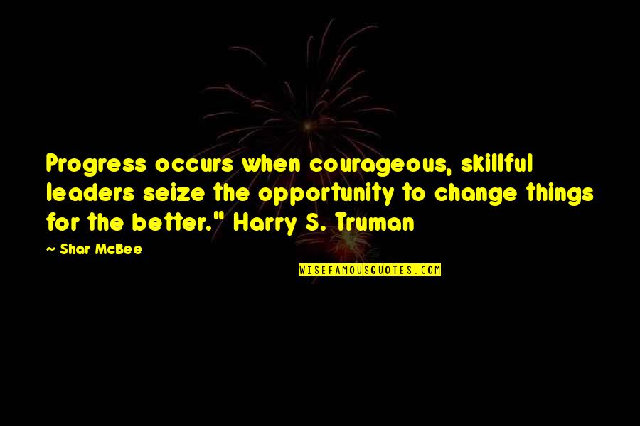 Harry S Truman Quotes By Shar McBee: Progress occurs when courageous, skillful leaders seize the Harry S Truman Quotes By Shar McBee: Progress occurs when courageous, skillful leaders seize the