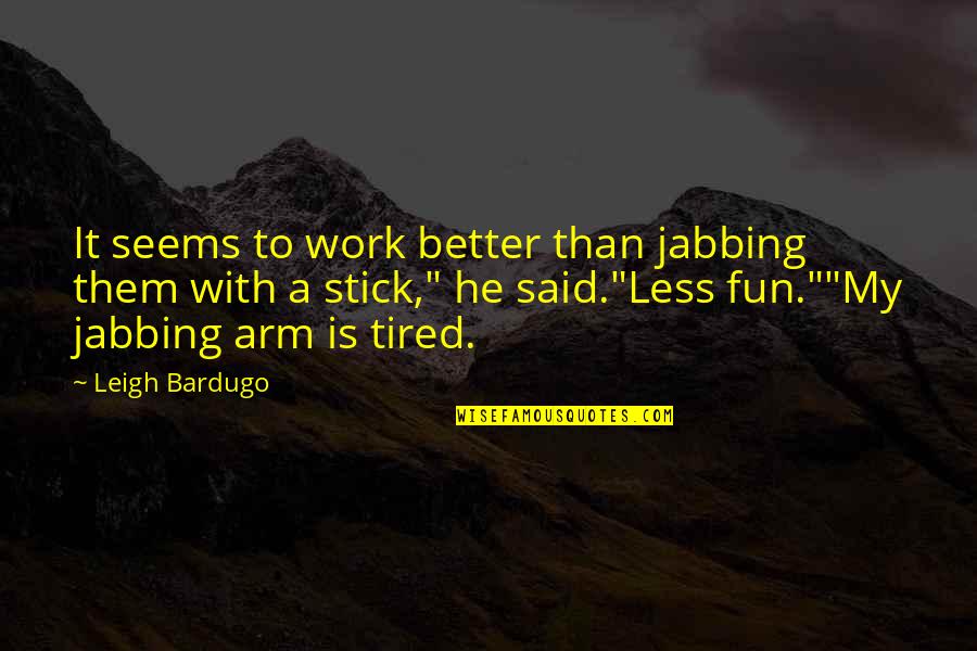 Harry Schaumburg Quotes By Leigh Bardugo: It seems to work better than jabbing them