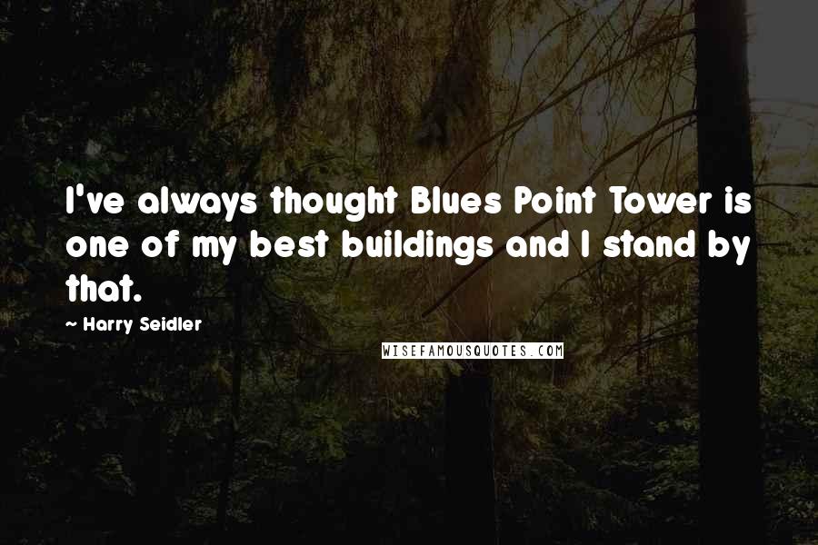 Harry Seidler quotes: I've always thought Blues Point Tower is one of my best buildings and I stand by that.