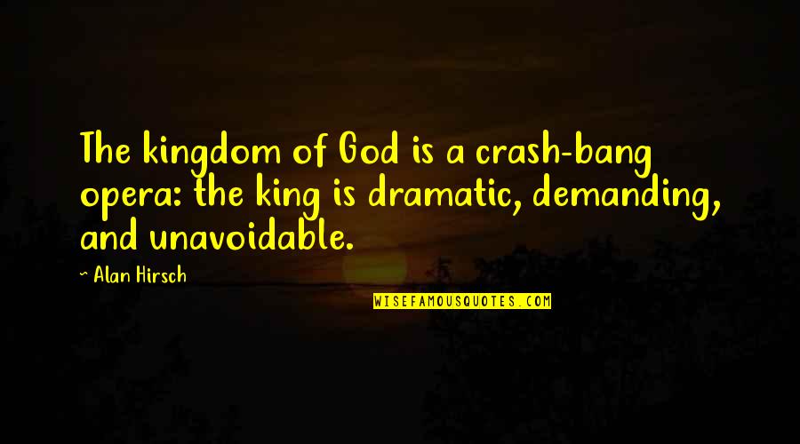 Harry Sheehy Quotes By Alan Hirsch: The kingdom of God is a crash-bang opera: Harry Sheehy Quotes By Alan Hirsch: The kingdom of God is a crash-bang opera:
