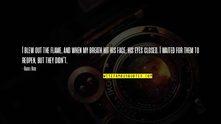 Harry Sheehy Quotes By Raziel Reid: I blew out the flame, and when my Harry Sheehy Quotes By Raziel Reid: I blew out the flame, and when my