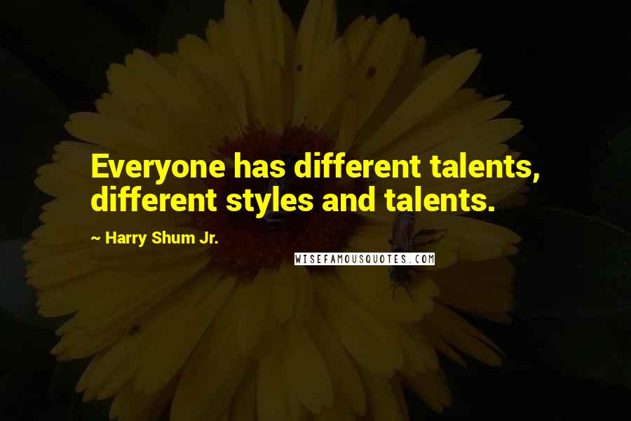 Harry Shum Jr. quotes: Everyone has different talents, different styles and talents.