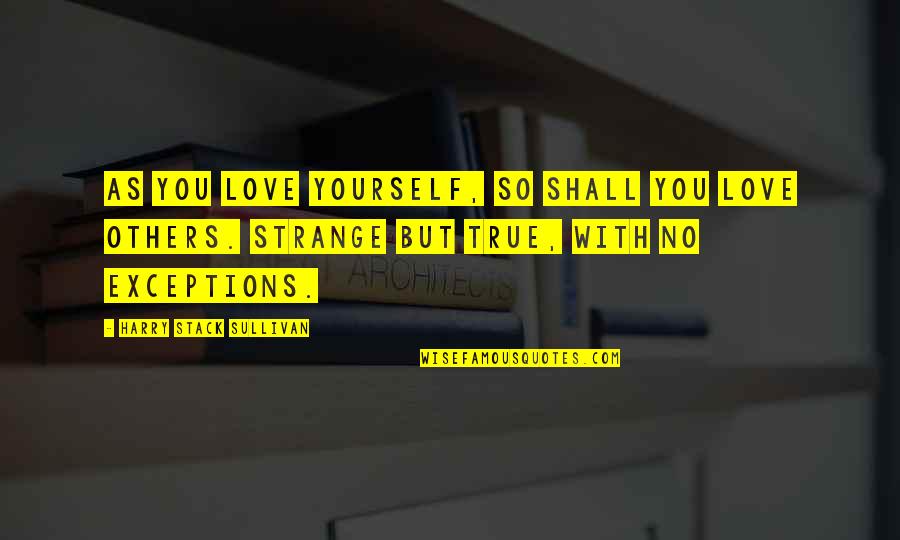 Harry Stack Sullivan Quotes By Harry Stack Sullivan: As you love yourself, so shall you love