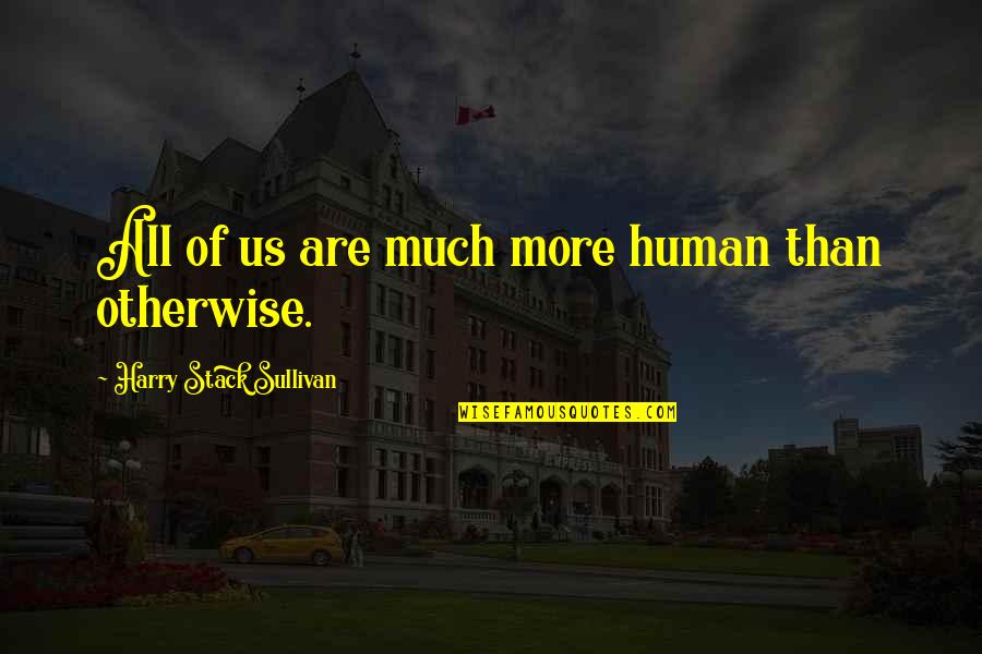 Harry Stack Sullivan Quotes By Harry Stack Sullivan: All of us are much more human than