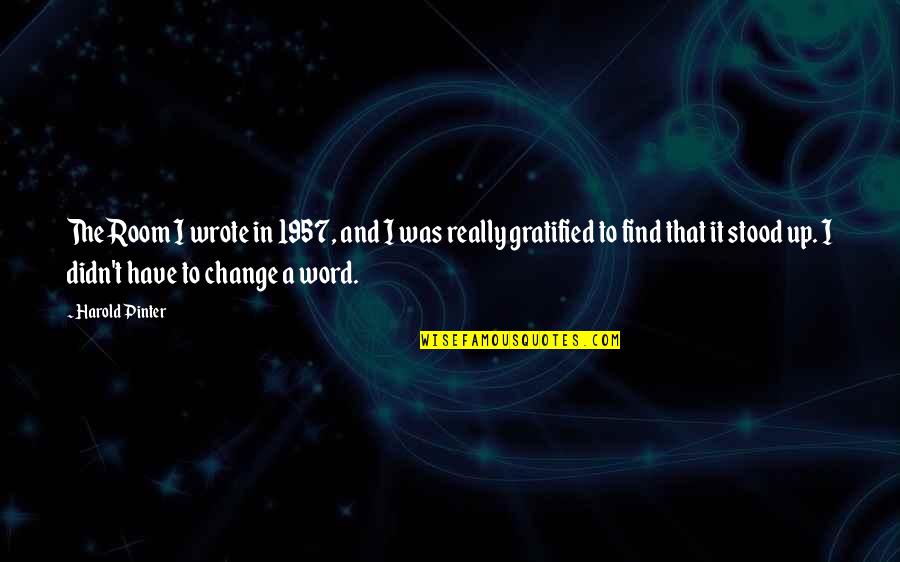 Harry Stamper Quotes By Harold Pinter: The Room I wrote in 1957, and I Harry Stamper Quotes By Harold Pinter: The Room I wrote in 1957, and I