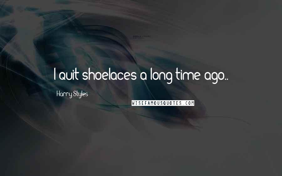 Harry Styles quotes: I quit shoelaces a long time ago..