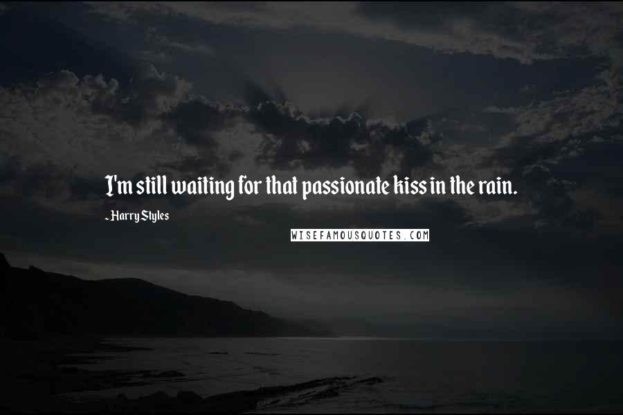 Harry Styles quotes: I'm still waiting for that passionate kiss in the rain.
