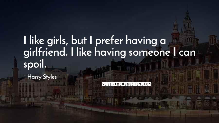 Harry Styles quotes: I like girls, but I prefer having a girlfriend. I like having someone I can spoil.