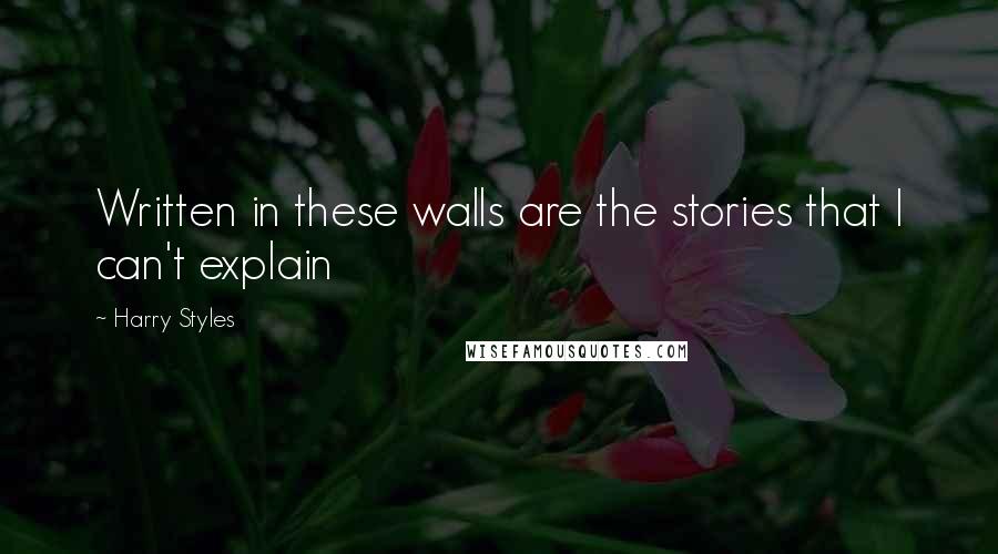 Harry Styles quotes: Written in these walls are the stories that I can't explain