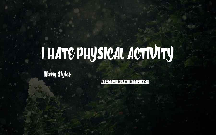 Harry Styles quotes: I HATE PHYSICAL ACTIVITY