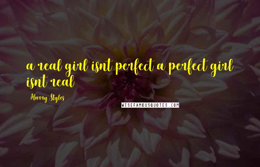 Harry Styles quotes: a real girl isnt perfect a perfect girl isnt real