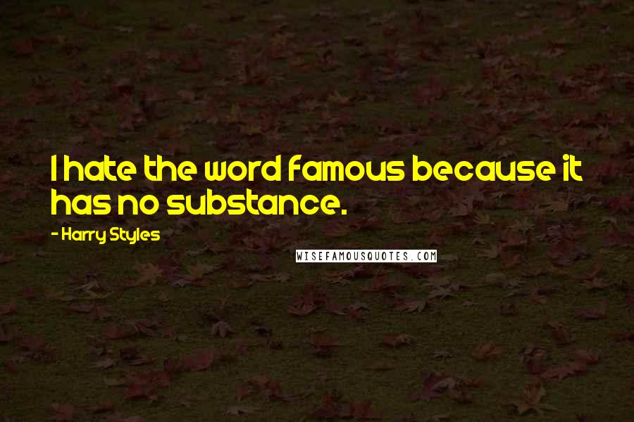 Harry Styles quotes: I hate the word famous because it has no substance.
