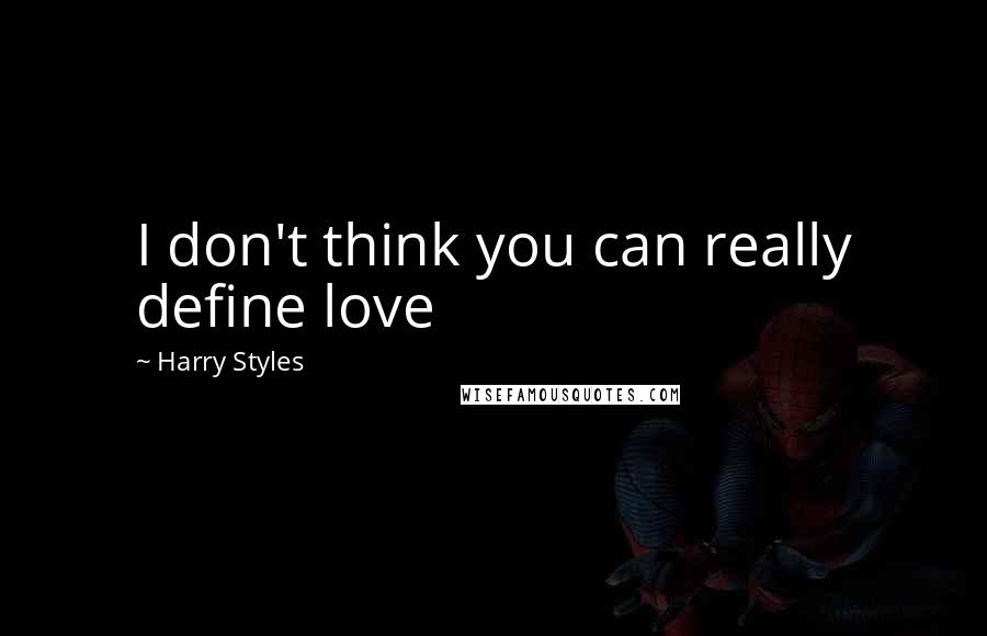 Harry Styles quotes: I don't think you can really define love