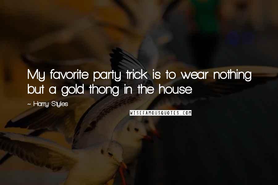 Harry Styles quotes: My favorite party trick is to wear nothing but a gold thong in the house.