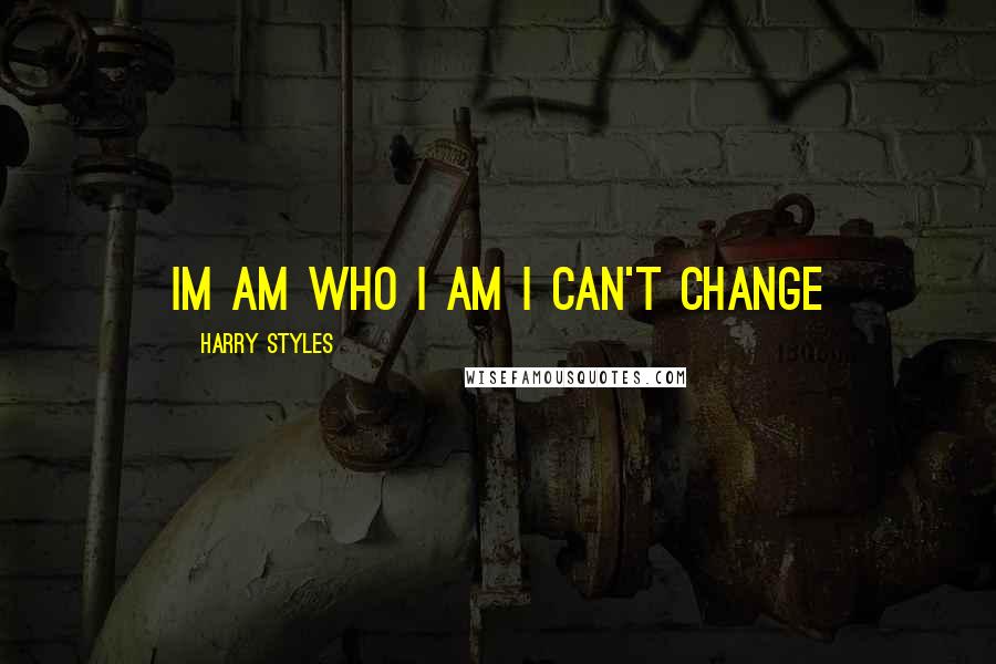 Harry Styles quotes: im am who i am i can't change