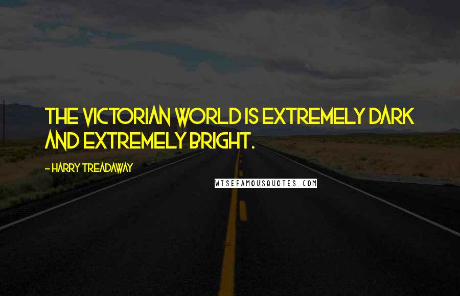 Harry Treadaway quotes: The Victorian world is extremely dark and extremely bright.
