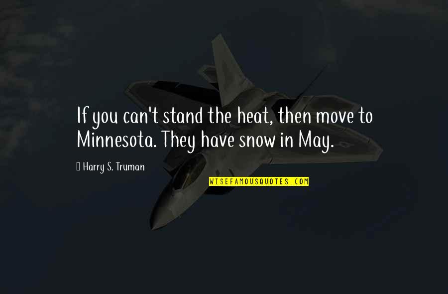 Harry Truman Quotes By Harry S. Truman: If you can't stand the heat, then move