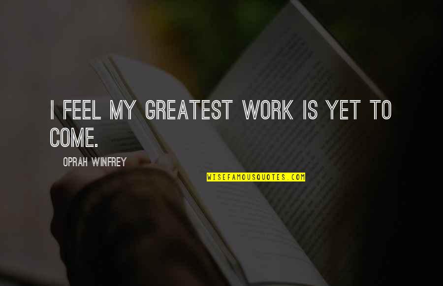 Harry Waugh Quotes By Oprah Winfrey: I feel my greatest work is yet to