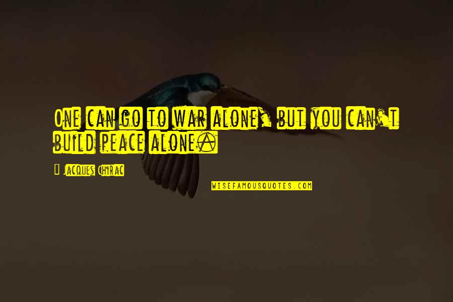 Harry Wendelstedt Quotes By Jacques Chirac: One can go to war alone, but you Harry Wendelstedt Quotes By Jacques Chirac: One can go to war alone, but you