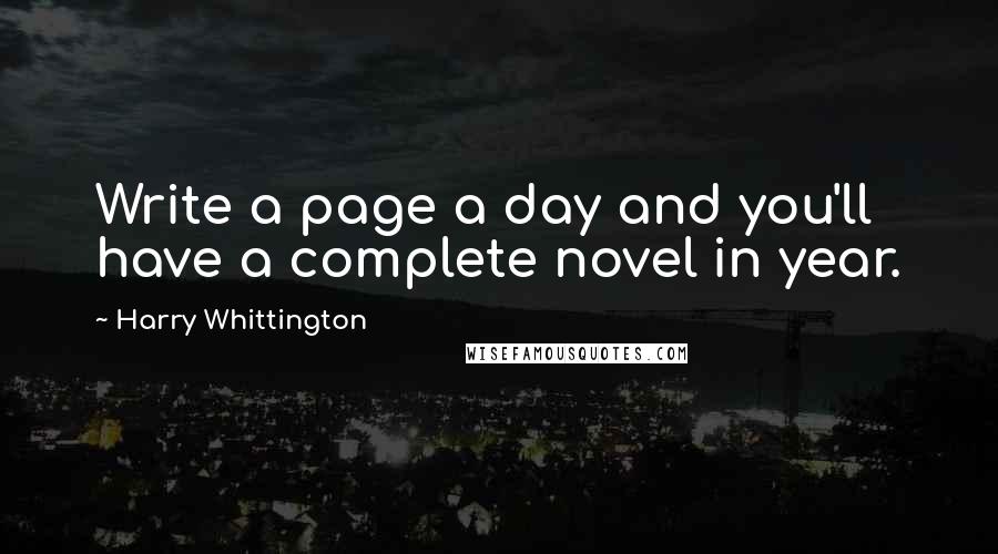 Harry Whittington quotes: Write a page a day and you'll have a complete novel in year.