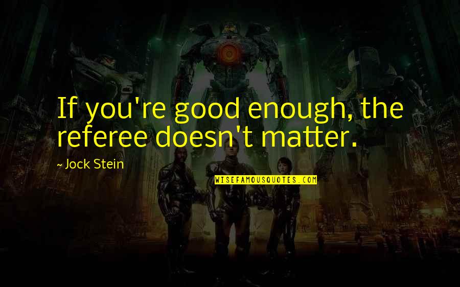 Harry Wilson Quotes By Jock Stein: If you're good enough, the referee doesn't matter. Harry Wilson Quotes By Jock Stein: If you're good enough, the referee doesn't matter.