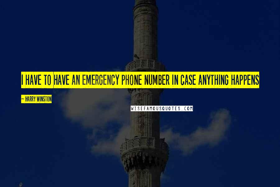 Harry Winston quotes: I have to have an emergency phone number in case anything happens
