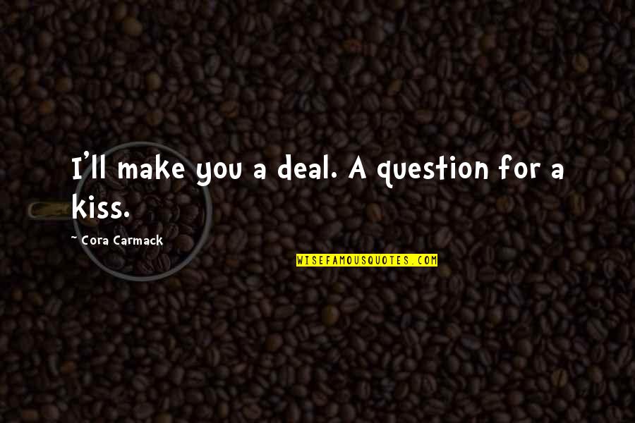 Harry Wong Quotes By Cora Carmack: I'll make you a deal. A question for