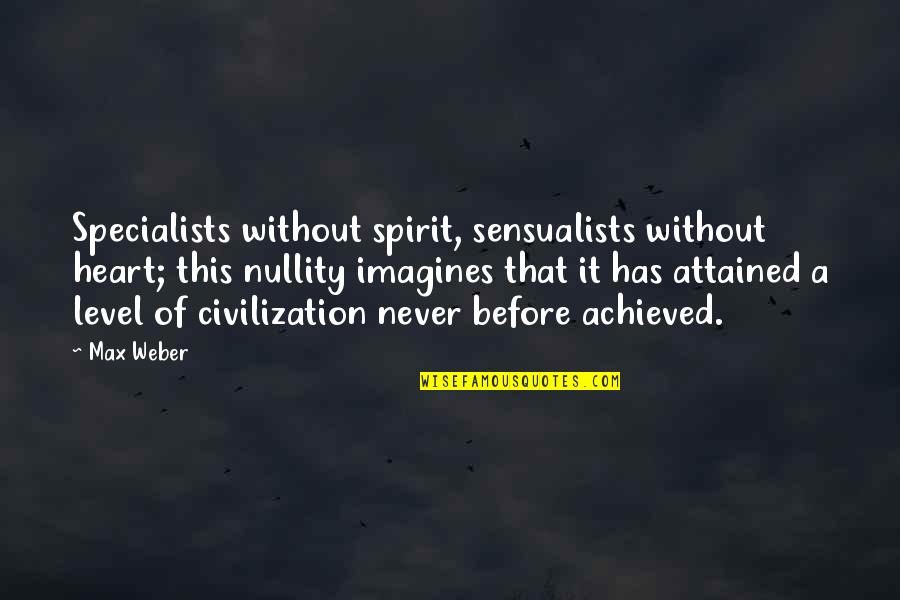 Harry Wong Quotes By Max Weber: Specialists without spirit, sensualists without heart; this nullity Harry Wong Quotes By Max Weber: Specialists without spirit, sensualists without heart; this nullity