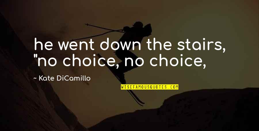 Harryman Designs Quotes By Kate DiCamillo: he went down the stairs, "no choice, no