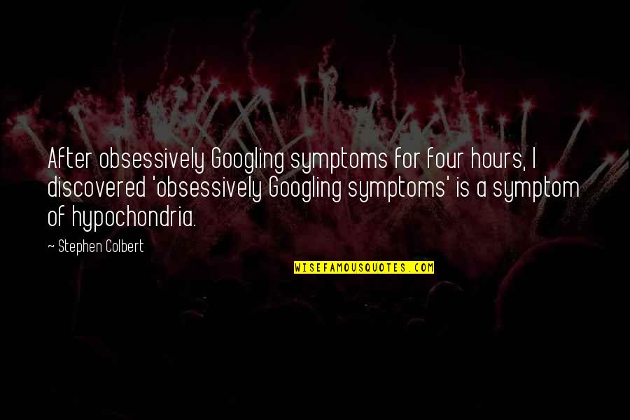 Harryman Designs Quotes By Stephen Colbert: After obsessively Googling symptoms for four hours, I