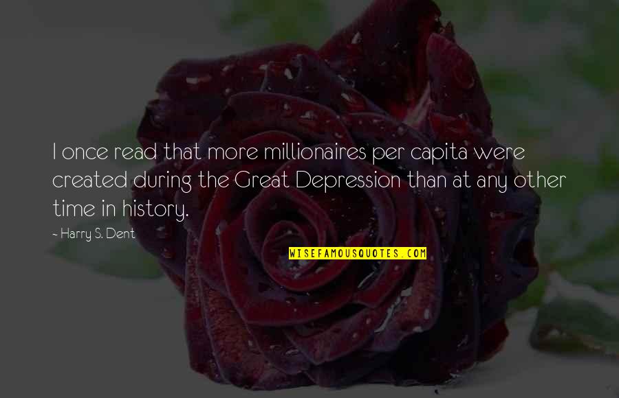 Harry's Quotes By Harry S. Dent: I once read that more millionaires per capita