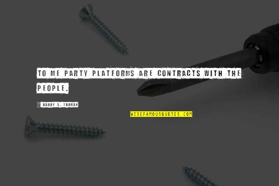 Harry's Quotes By Harry S. Truman: To me party platforms are contracts with the