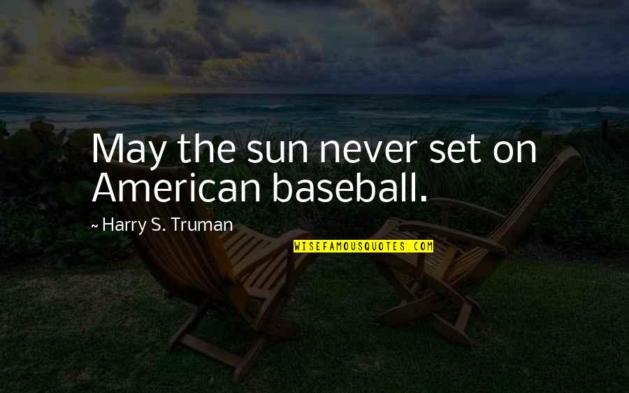 Harry's Quotes By Harry S. Truman: May the sun never set on American baseball.
